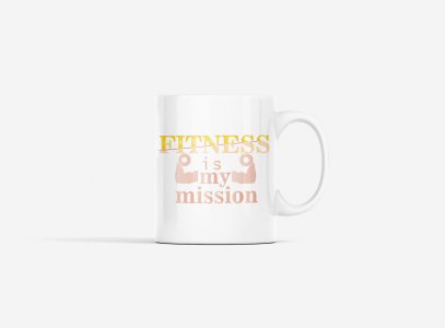 Fitness is my Mission - gym themed printed ceramic white coffee and tea mugs/ cups for gym lovers