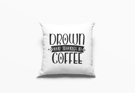 Drown Your Troubles in Coffee Text -Printed Pillow Covers(Pack Of 2)